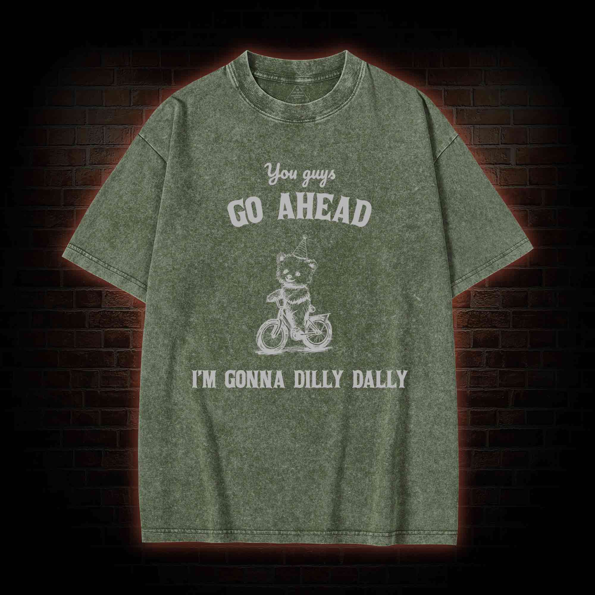 Go Ahead I Am Gonna Dilly Dally Washed T-shirt