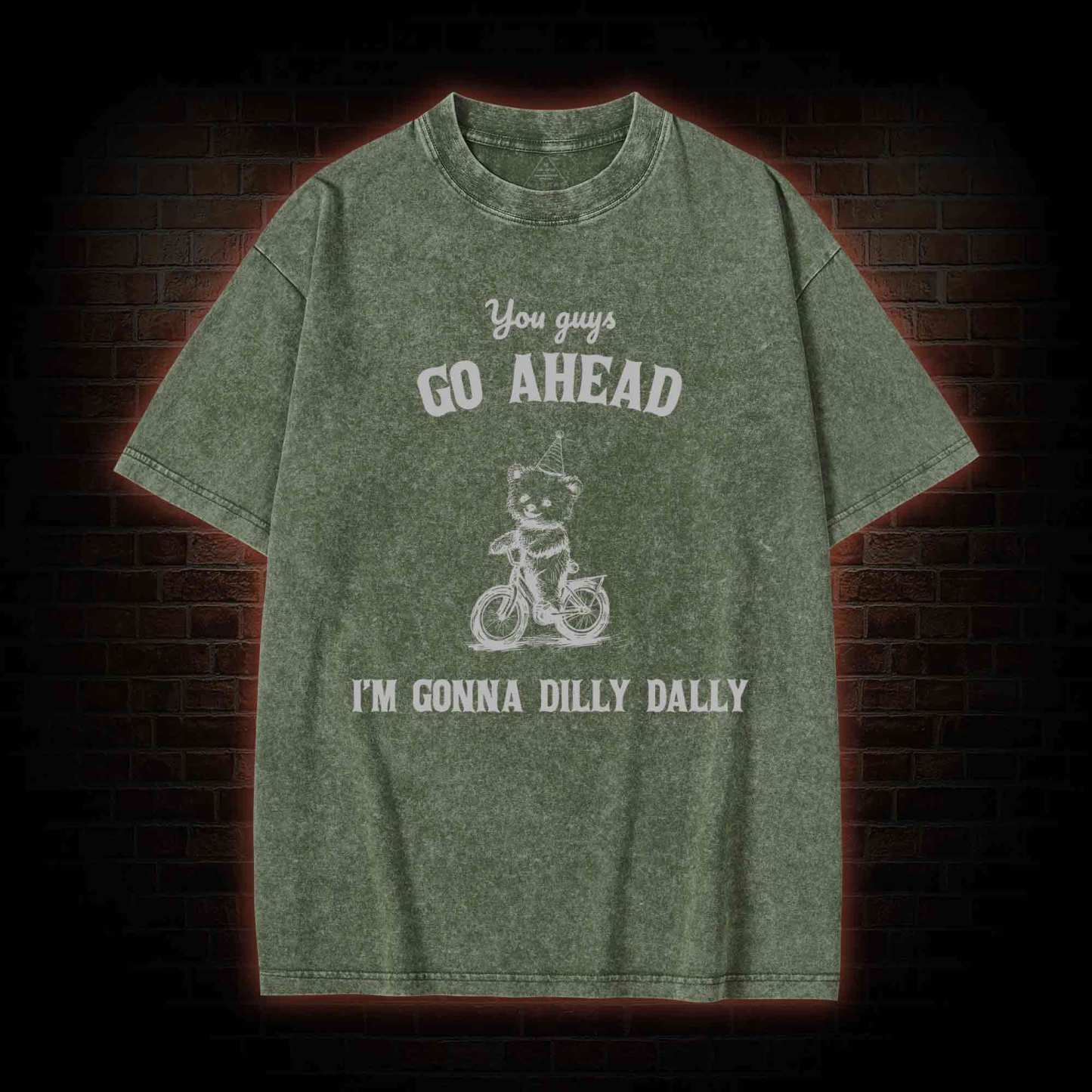 Go Ahead I Am Gonna Dilly Dally Washed T-shirt