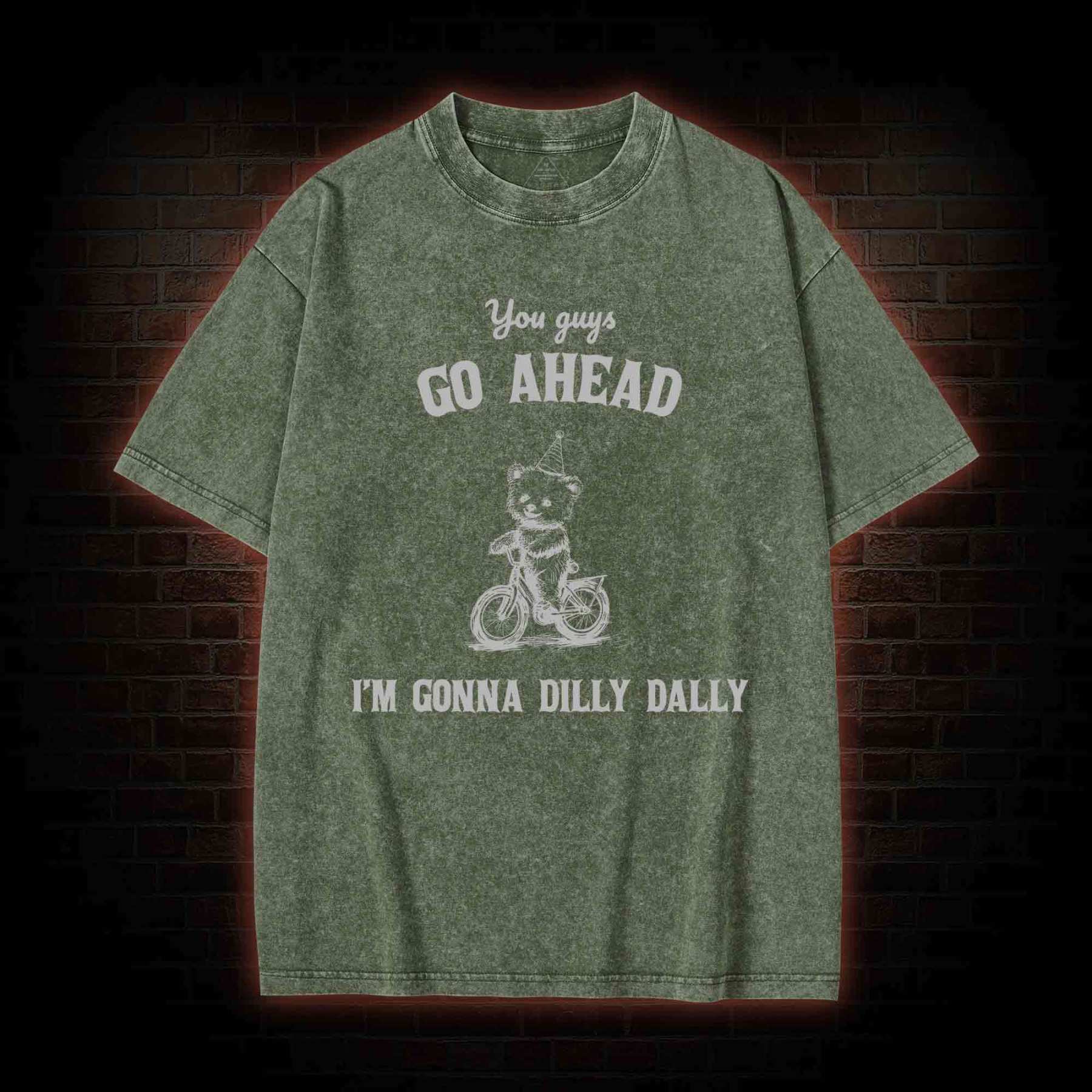 Go Ahead I Am Gonna Dilly Dally Washed T-shirt