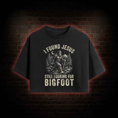 I Found Jesus Still Looking for Bigfoot Crop Top