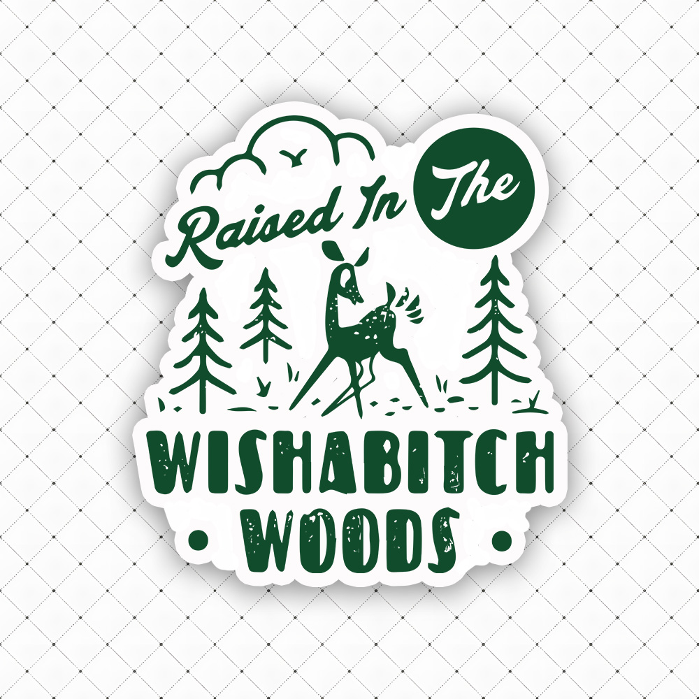 Raised In The Wishabitch Woods Sticker