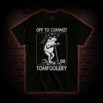 Off to Commit Tomfoolery T-shirt