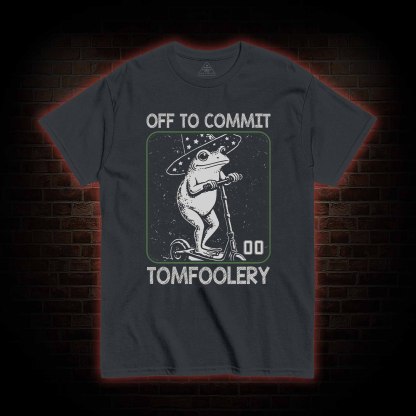 Off to Commit Tomfoolery T-shirt