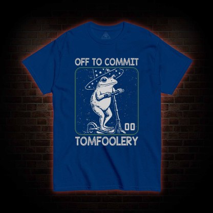 Off to Commit Tomfoolery T-shirt