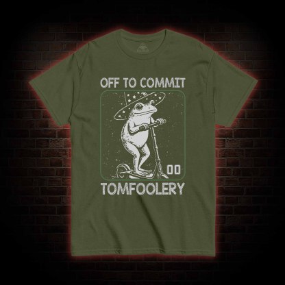 Off to Commit Tomfoolery T-shirt