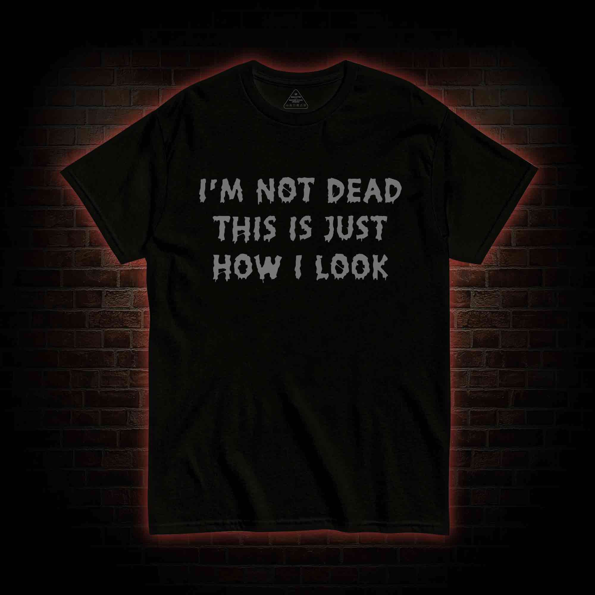 I'm Not Dead This Is Just How I Look T-shirt