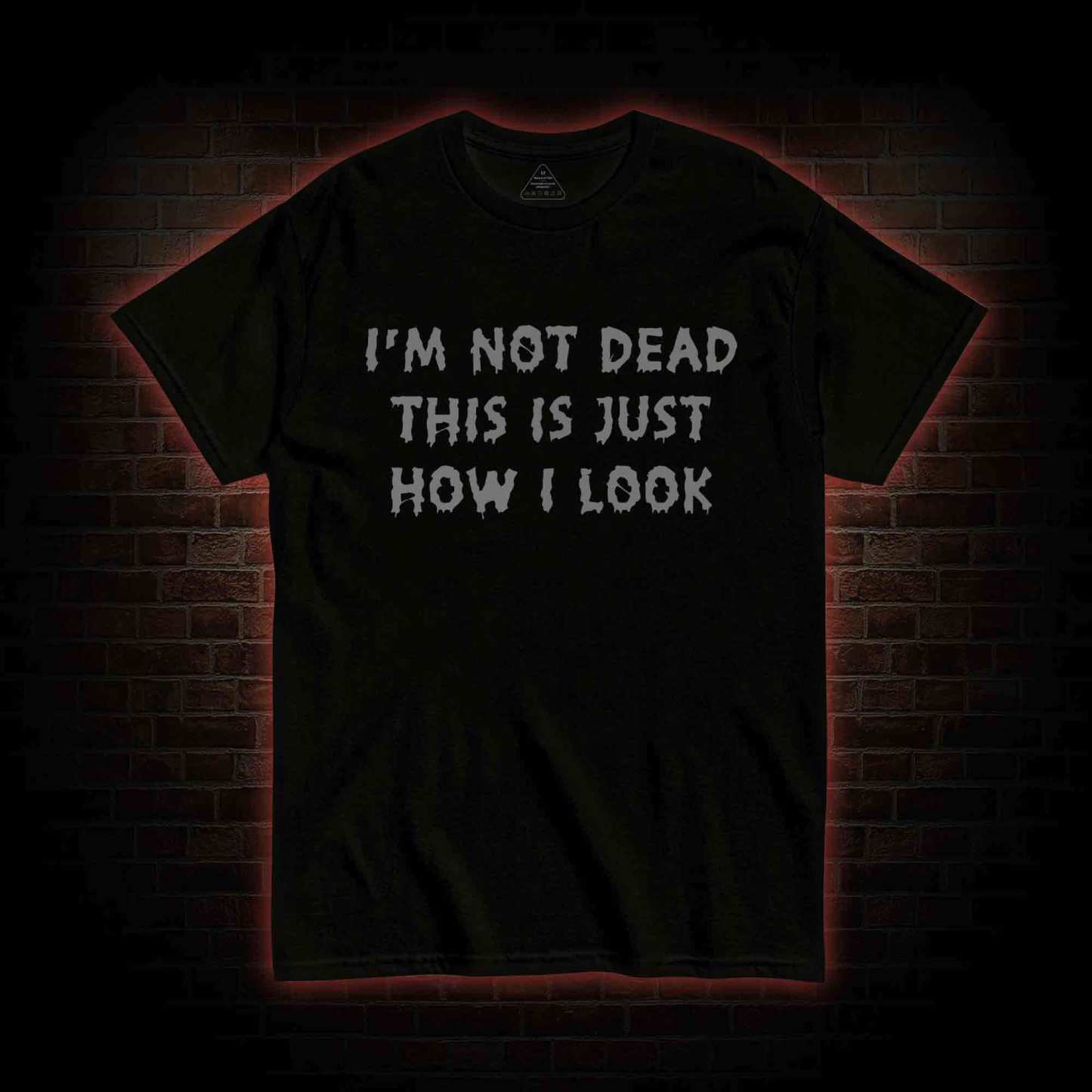 I'm Not Dead This Is Just How I Look T-shirt