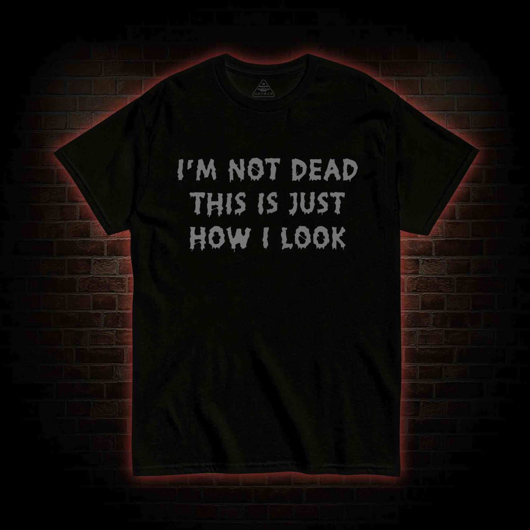 I'm Not Dead This Is Just How I Look T-shirt