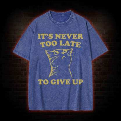 It's Never Too Late To Give Up Washed T-shirt