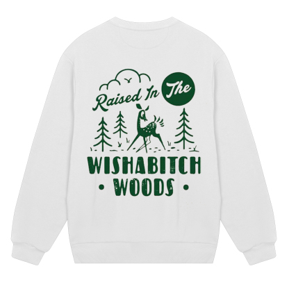 Raised In The Wishabitch Woods Sweatshirt