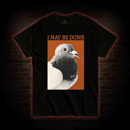 I May Be Dumb T-shirt 