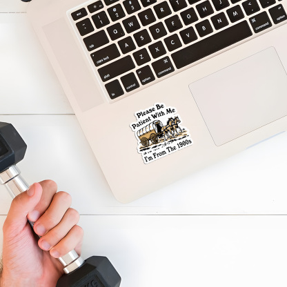 Please Be Patient With Me I'm From The 1900s Sticker