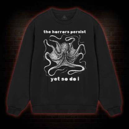 The Horrors Persist Yet So Do I  Sweatshirt