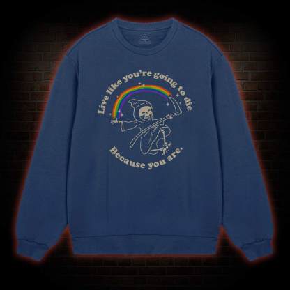Live Like You're Going To Die Sweatshirt