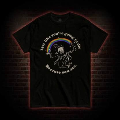 Live Like You're Going To Die T-shirt