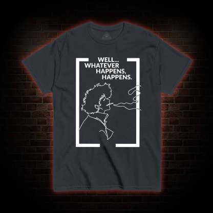 Whatever Happens Happens T-shirt 