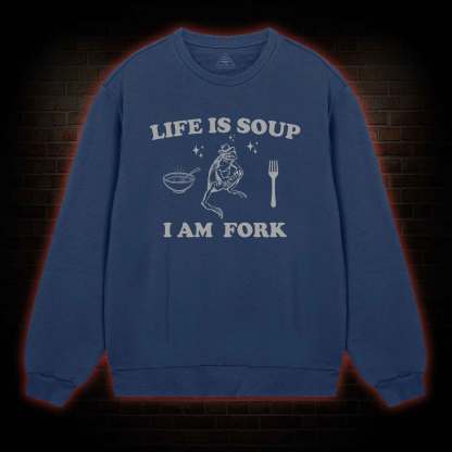 Life Is Soup I Am Fork Sweatshirt
