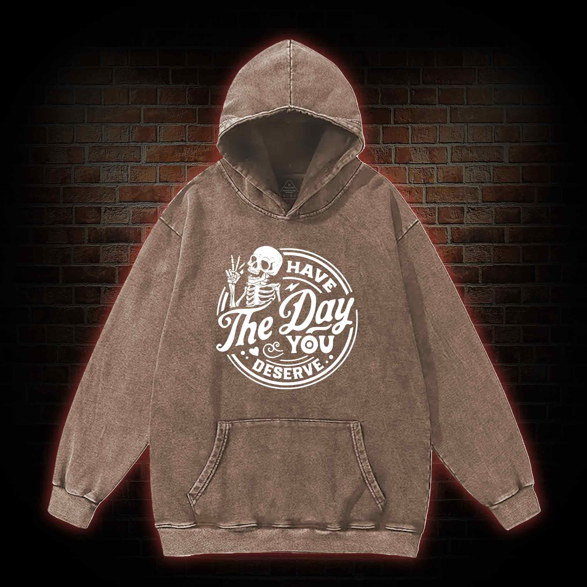 Have The Day You Deserve Washed Hoodie