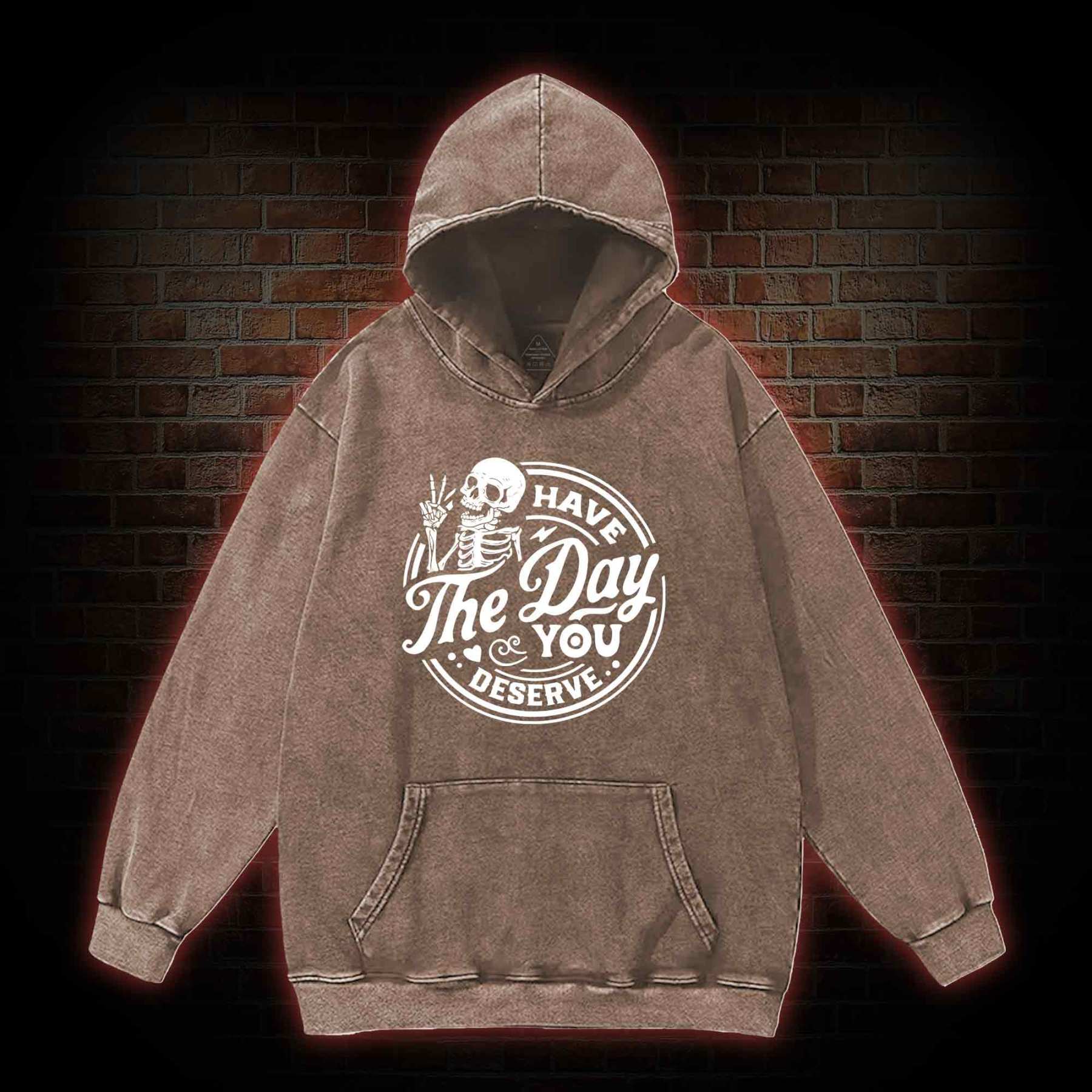Have The Day You Deserve Washed Hoodie