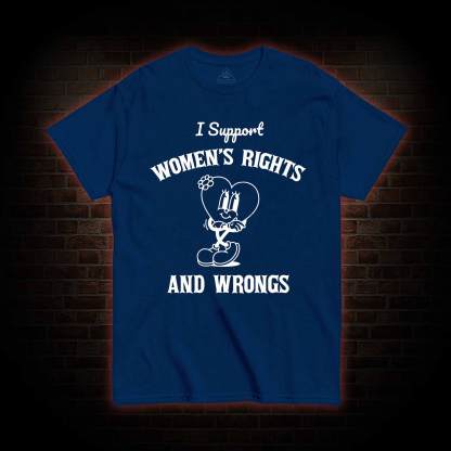 I Support Women's Rights and Wrongs T-shirt 