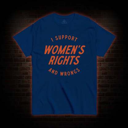 I Support Womens Rights and Wrongs T-shirt