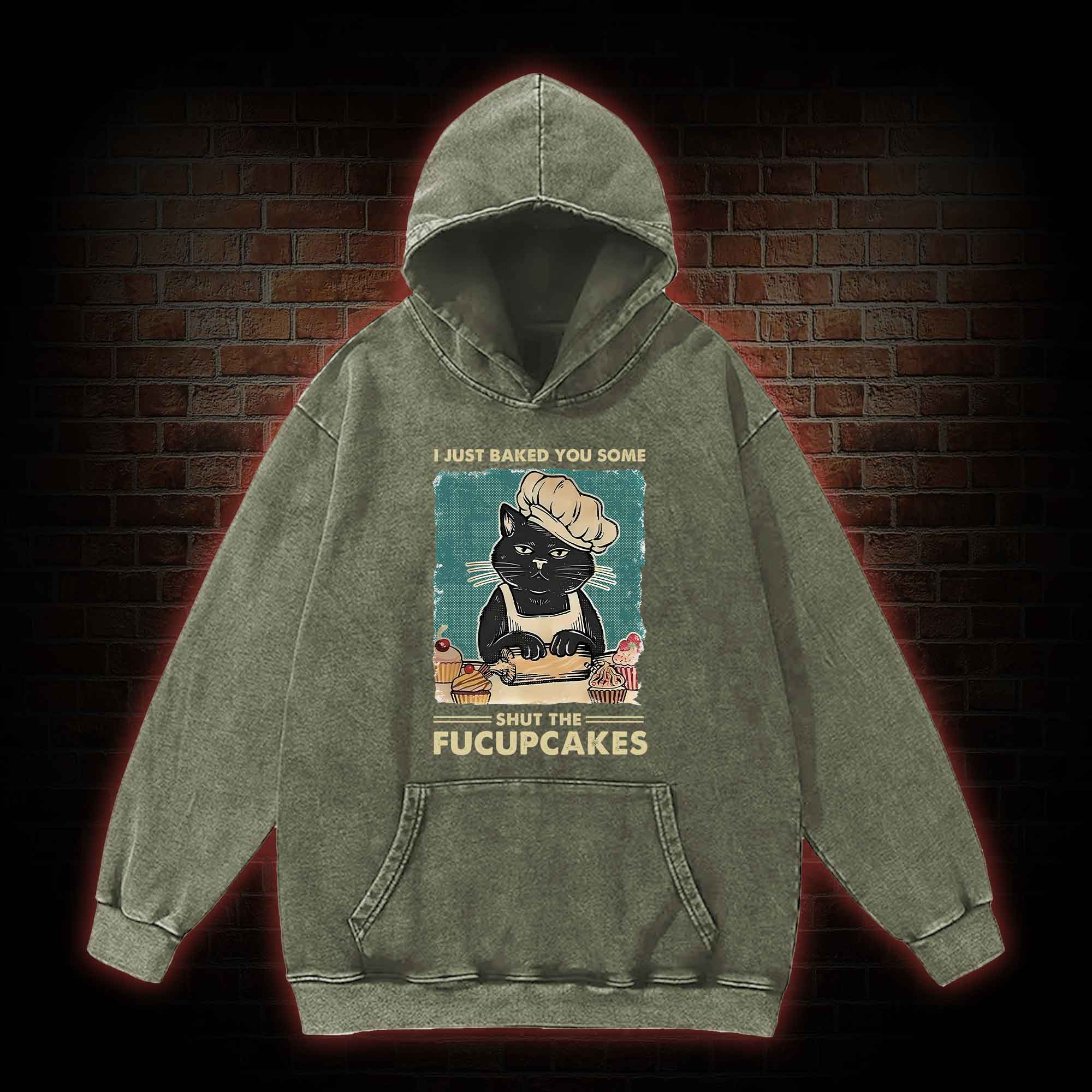 I Just Baked You Some Shut The Fucupcakes Washed Hoodie
