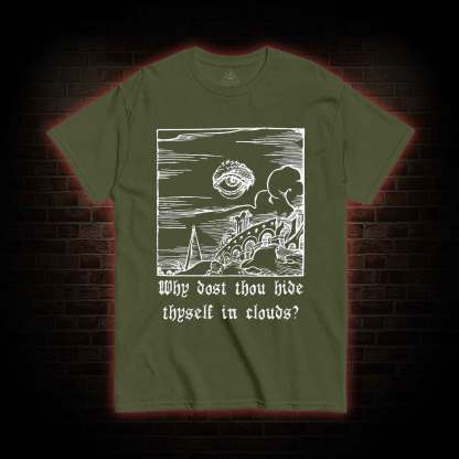 Why Dost Thou Hide Thyself in Clouds T-shirt 