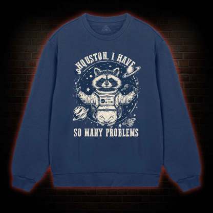 Houston I Have So Many Problems Raccoon Sweatshirt
