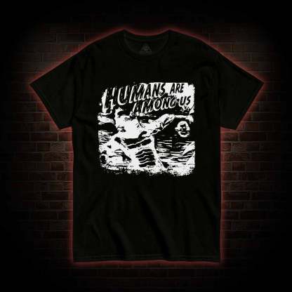 Humans are Among Us T-shirt 