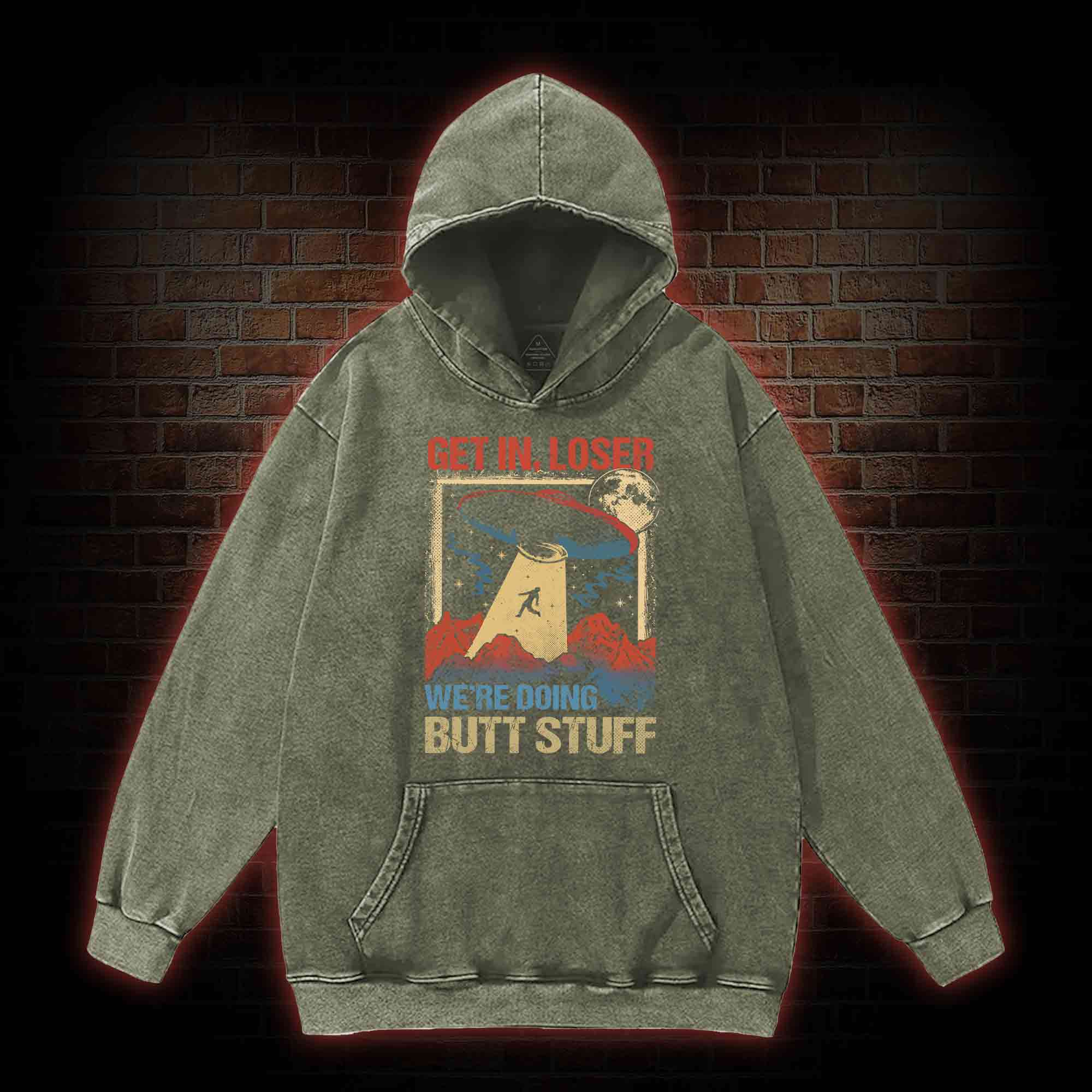 Get In Loser We're Doing Butt Stuff Washed Hoodie