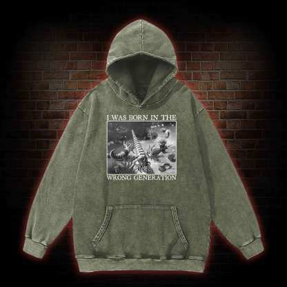 I Was Born In The Wrong Generation Washed Hoodie