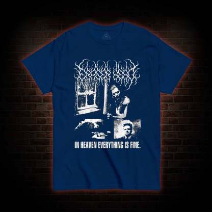 In Heaven Everything is Fine T-shirt