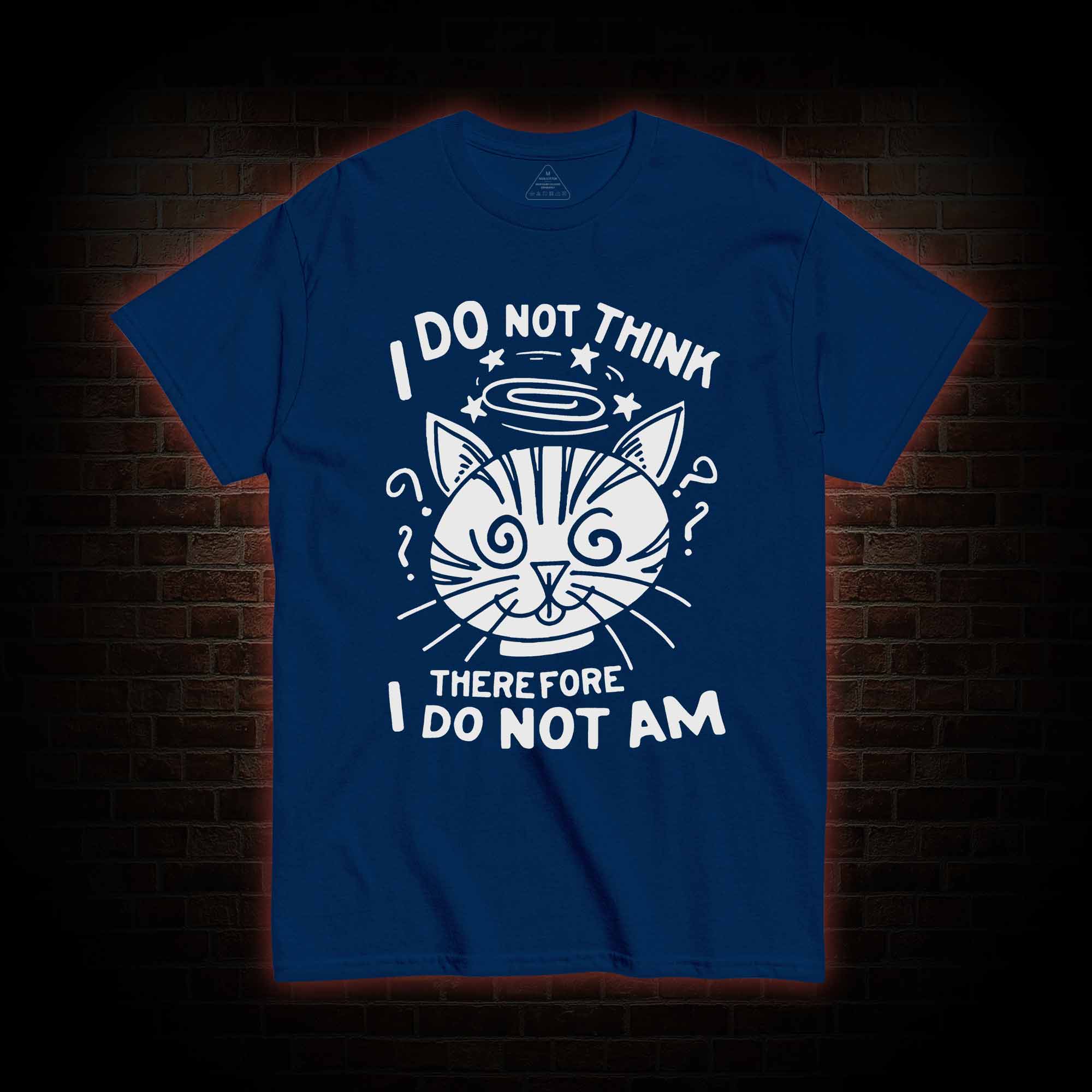 I Do Not Think Therefore I Do Not Am T-Shirt