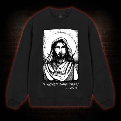 Jesus I Never Said That Sweatshirt