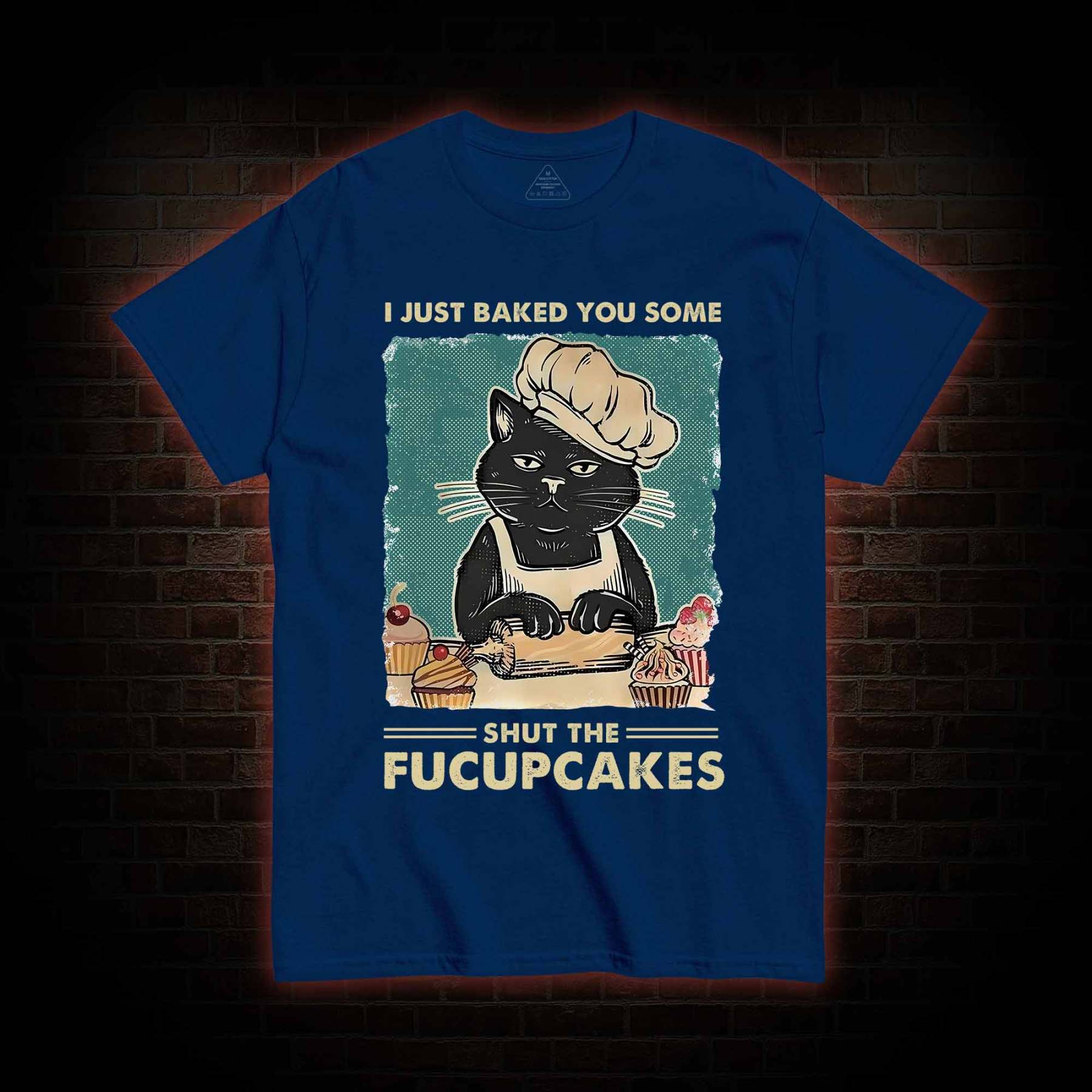I Just Baked You Some Shut The Fucupcakes T-Shirt