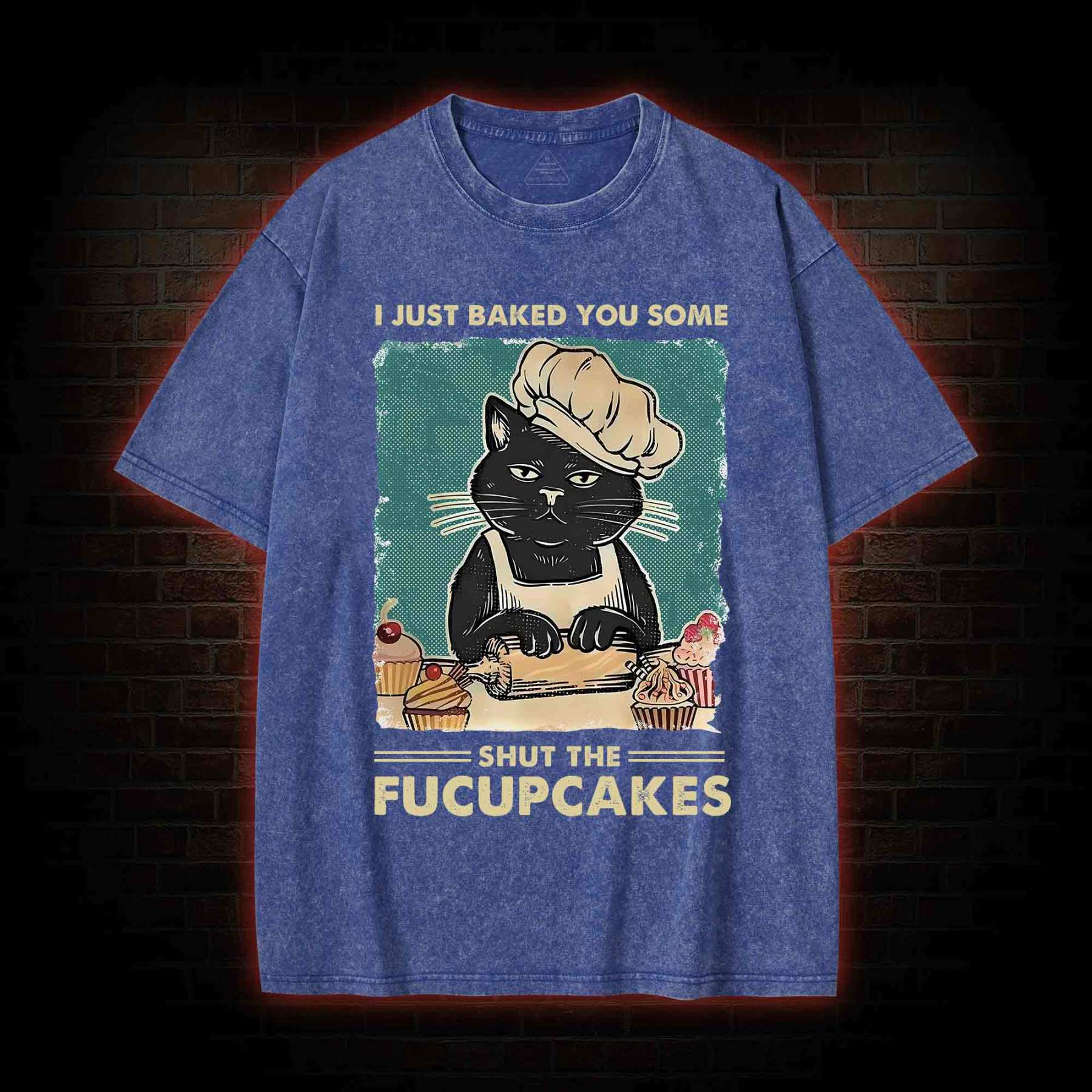 I Just Baked You Some Shut The Fucupcakes Washed T-shirt