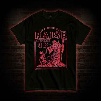 Raise Others Up T-shirt