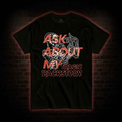 Ask about My Tragic Backstory T-shirt