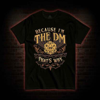Because I'm The DM T-shirt
