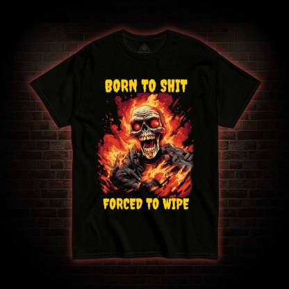Born to Shit Forced to Wipe Funny T-shirt