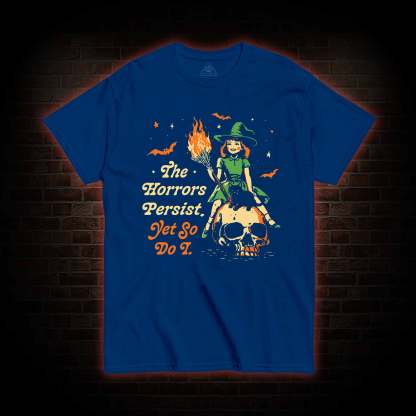 The Horrors Persist Yet So Do I T-shirt 
