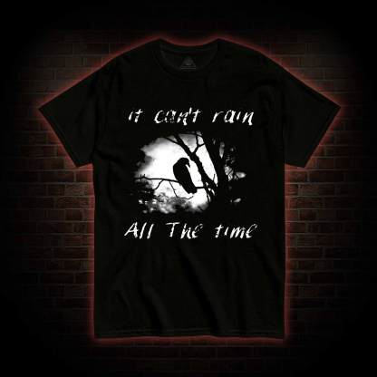 Can't Rain All the Time T-shirt