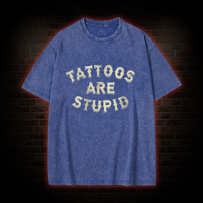 Tattoos Are Stupid Washed T-Shirt