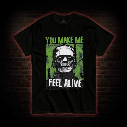 You Make Me Feel Alive T-shirt