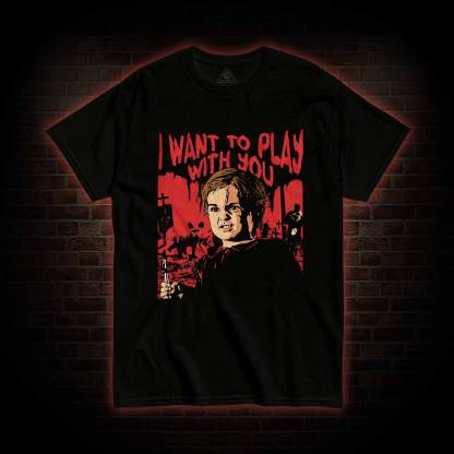 I Want to Play With You T-shirt