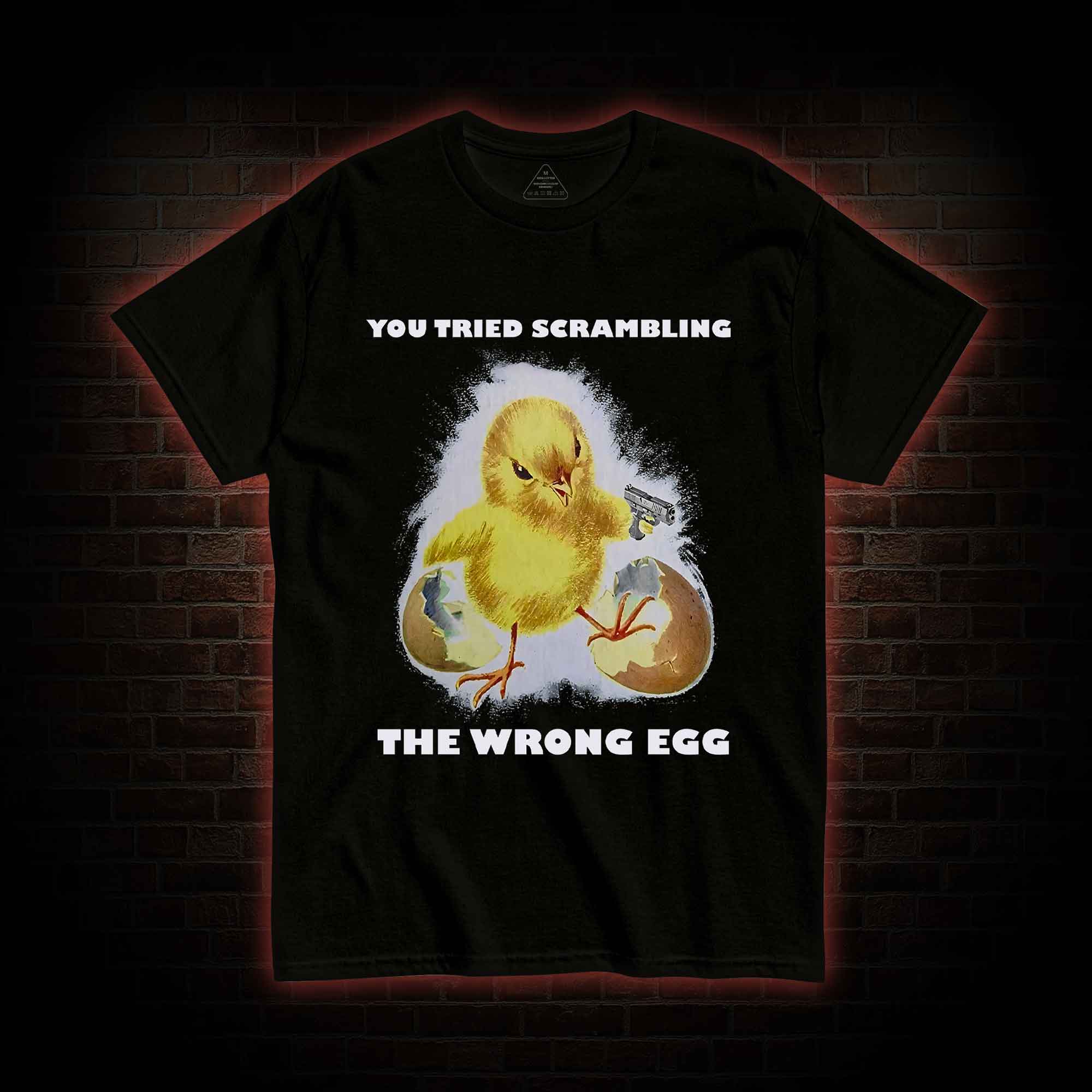 You Tried Scrambling The Wrong Egg T-shirt