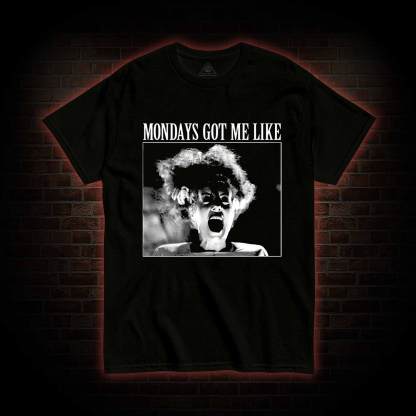 Mondays Got Me Like Bride of Frankenstein T-shirt