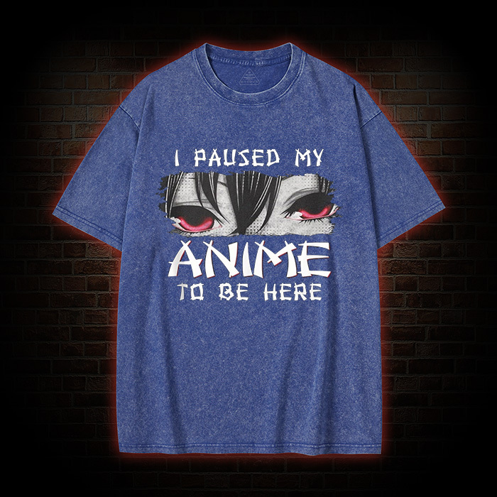 I Paused My Anime To Be Here Washed T-shirt