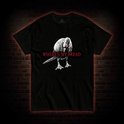 Where's My Bread T-Shirt