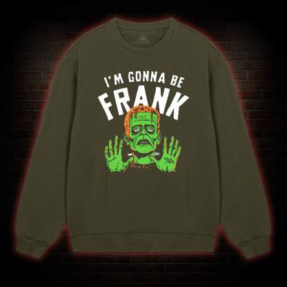 I'm Gonna Be Frank Sweatshirt